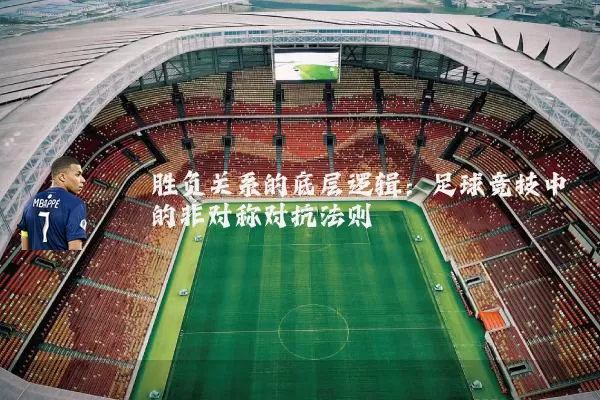 胜负关系的底层逻辑：足球竞技中的非对称对抗法则