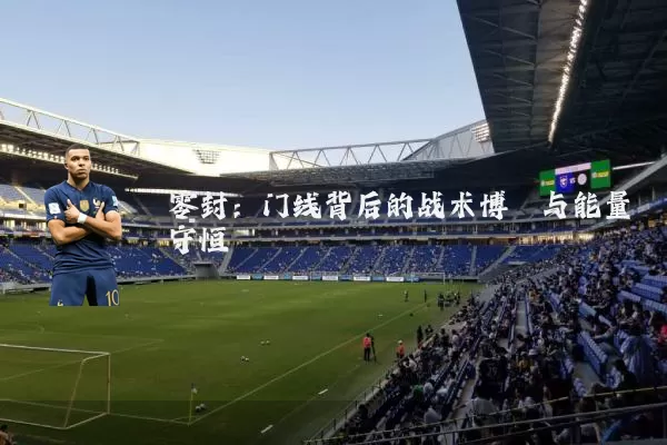 零封：门线背后的战术博弈与能量守恒