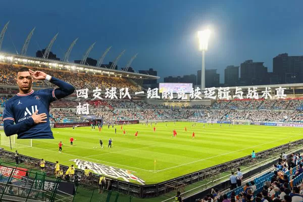 四支球队一组的竞技逻辑与战术真相