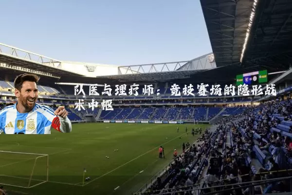 队医与理疗师：竞技赛场的隐形战术中枢
