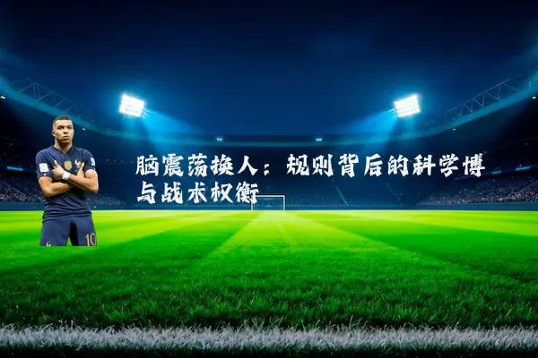 脑震荡换人：规则背后的科学博弈与战术权衡