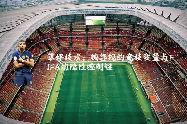 草坪技术:被忽视的竞技变量与FIFA的隐性控制链