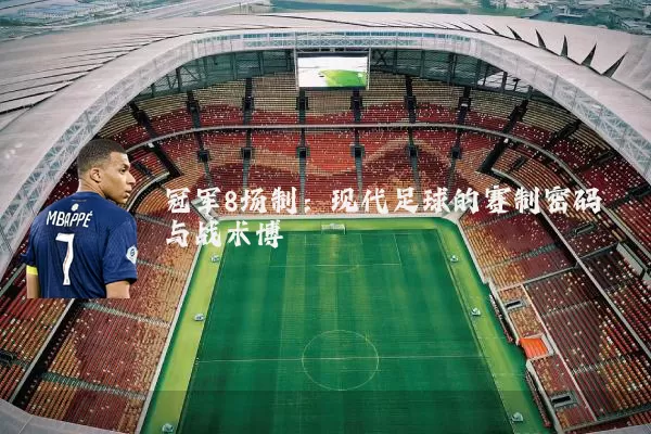 冠军8场制:现代足球的赛制密码与战术博弈